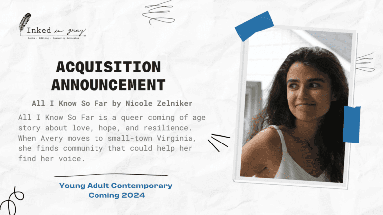 Acquisition announcement graphic for the book 'All I Know So Far' by Nicole Zelniker. The graphic includes the Inked in Gray logo at the top left, with the text 'ACQUISITION ANNOUNCEMENT' prominently displayed in bold, black letters. Below, the book's title and a brief description of the story are written: 'All I Know So Far is a queer coming of age story about love, hope, and resilience. When Avery moves to small-town Virginia, she finds community that could help her find her voice.' To the right, there is a photograph of a young woman with long, dark hair and a subtle smile, looking off to the side. The bottom of the graphic states 'Young Adult Contemporary Coming 2024' in blue text."