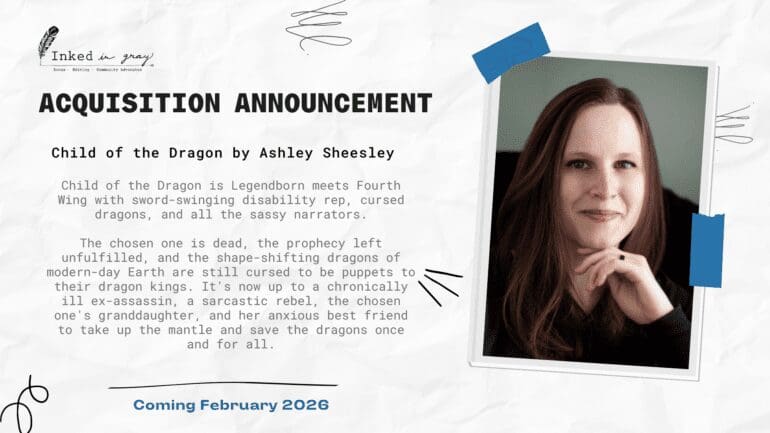 Acquisition announcement for the novel 'Child of the Dragon' by Ashley Sheesley, published by Inked in Gray. The announcement is set against a textured paper background, with the title in bold black letters. The description highlights the book as a fantasy novel featuring a sword-swinging disability representative, cursed dragons, and sassy narrators, with the story combining elements of 'Legendborn' and 'Fourth Wing.' The narrative follows a chronically ill ex-assassin, a sarcastic rebel, and the granddaughter of the chosen one as they seek to fulfill a prophecy and save the dragons. A photo of the author, Ashley Sheesley, is taped to the right side of the announcement. She is smiling with her hand resting near her chin, set against a neutral background. The release date, 'Coming February 2026,' is displayed at the bottom in blue text.